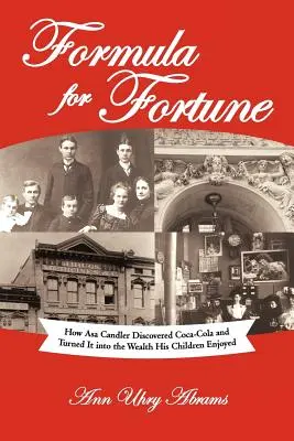 Glücksformel: Wie Asa Candler Coca-Cola entdeckte und es in den Reichtum seiner Kinder verwandelte - Formula for Fortune: How Asa Candler Discovered Coca-Cola and Turned It Into the Wealth His Children Enjoyed