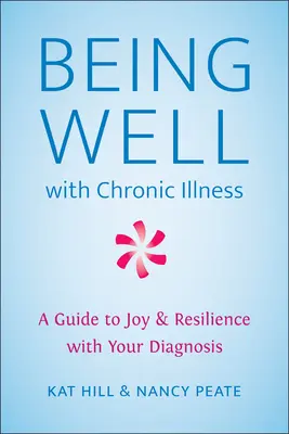 Wohlfühlen mit chronischer Krankheit: Ein Leitfaden für Freude und Widerstandsfähigkeit mit Ihrer Diagnose - Being Well with Chronic Illness: A Guide to Joy & Resilience with Your Diagnosis