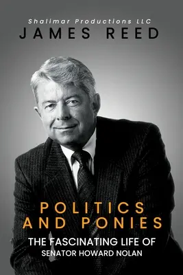 Politik und Ponys: Das faszinierende Leben des Senators Howard Nolan - Politics And Ponies: The Fascinating Life Of Senator Howard Nolan