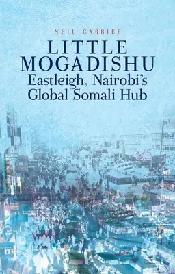 Klein Mogadischu: Eastleigh, Nairobis globales somalisches Zentrum - Little Mogadishu: Eastleigh, Nairobi's Global Somali Hub