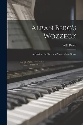 Alban Bergs Wozzeck; ein Leitfaden zu Text und Musik der Oper - Alban Berg's Wozzeck; a Guide to the Text and Music of the Opera