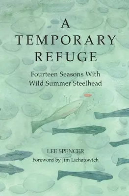 Eine vorübergehende Zuflucht: Vierzehn Jahreszeiten mit wilden Sommer-Stahlköpfen - A Temporary Refuge: Fourteen Seasons with Wild Summer Steelhead