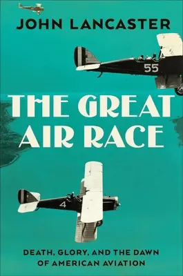 Das große Wettfliegen: Ruhm, Tragödie und die Anfänge der amerikanischen Luftfahrt - The Great Air Race: Glory, Tragedy, and the Dawn of American Aviation
