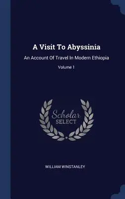 Ein Besuch in Abessinien: Ein Bericht über Reisen im modernen Äthiopien; Band 1 - A Visit To Abyssinia: An Account Of Travel In Modern Ethiopia; Volume 1