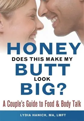 Schatz, sieht mein Hintern damit groß aus? Ein Leitfaden für Paare zu Essen und Körpergesprächen - Honey, Does This Make My Butt Look Big?: A Couple's Guide to Food and Body Talk