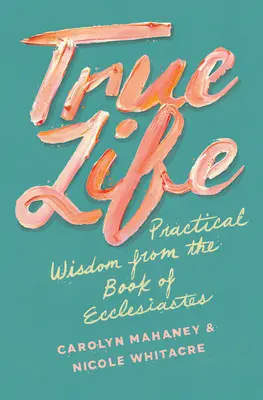 Wahres Leben: Praktische Weisheit aus dem Buch Prediger (Ecclesiastes) - True Life: Practical Wisdom from the Book of Ecclesiastes