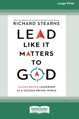 Führen, wie es für Gott wichtig ist: Werteorientierte Führung in einer erfolgsorientierten Welt [16pt Large Print Edition] - Lead Like It Matters to God: Values-Driven Leadership in a Success-Driven World [16pt Large Print Edition]