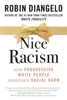 Netter Rassismus: Wie fortschrittliche Weiße den rassistischen Schaden aufrechterhalten - Nice Racism: How Progressive White People Perpetuate Racial Harm