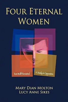 Vier ewige Frauen: Toni Wolff Revisited - Eine Studie der Gegensätze - Four Eternal Women: Toni Wolff Revisited - A Study in Opposites