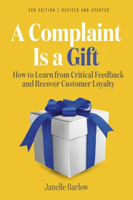 Eine Beschwerde ist ein Geschenk, 3. Auflage: Wie man aus kritischem Feedback lernt und Kundenloyalität zurückgewinnt - A Complaint Is a Gift, 3rd Edition: How to Learn from Critical Feedback and Recover Customer Loyalty