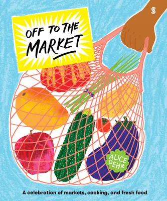 Ab auf den Markt: Ein Fest der Märkte, des Kochens und der frischen Lebensmittel - Off to the Market: A Celebration of Markets, Cooking, and Fresh Food