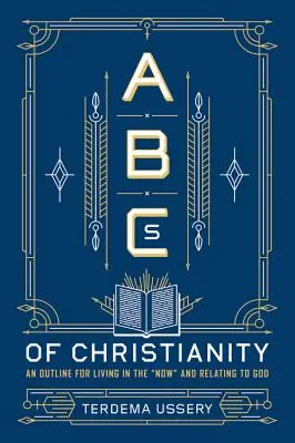 Das ABC des Christentums: Ein Überblick über das Leben im Jetzt und die Beziehung zu Gott - ABCs of Christianity: An Outline for Living in the Now and Relating to God