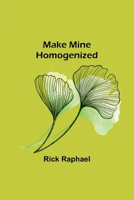Mach meinen homogenisiert - Make Mine Homogenized