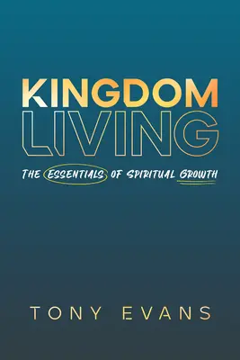Leben im Königreich: Die Grundlagen des geistlichen Wachstums - Kingdom Living: The Essentials of Spiritual Growth