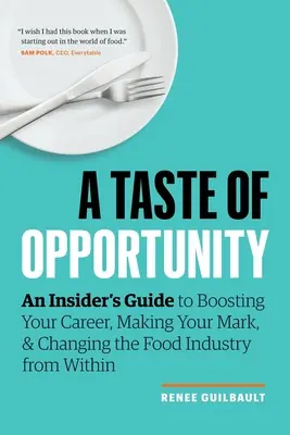 Ein Geschmack der Möglichkeiten: Ein Insider-Leitfaden, um Ihre Karriere voranzutreiben, sich einen Namen zu machen und die Lebensmittelindustrie von innen heraus zu verändern - A Taste of Opportunity: An Insider's Guide to Boosting Your Career, Making Your Mark, and Changing the Food Industry from Within