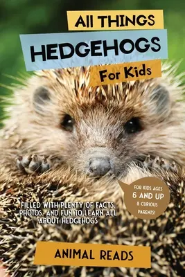 Alles über Igel für Kinder: Mit vielen Fakten, Fotos und Spaß alles über Igel lernen - All Things Hedgehogs For Kids: Filled With Plenty of Facts, Photos, and Fun to Learn all About hedgehogs