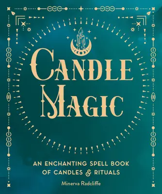 Kerzenmagie: Ein zauberhaftes Zauberbuch mit Kerzen und Ritualen - Candle Magic: An Enchanting Spell Book of Candles and Rituals