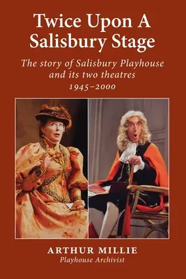 Zweimal auf einer Salisbury-Bühne: Die Geschichte des Salisbury Playhouse und seiner beiden Theater, 1945-2000 - Twice upon a Salisbury Stage: the story of Salisbury Playhouse and its two theatres, 1945-2000