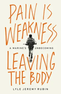 Schmerz ist Schwäche, die den Körper verlässt: Das Nicht-Werden eines Marinesoldaten - Pain Is Weakness Leaving the Body: A Marine's Unbecoming