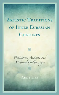 Künstlerische Traditionen der innereurasischen Kulturen: Prähistorisches, antikes und mittelalterliches Goldenes Zeitalter - Artistic Traditions of Inner Eurasian Cultures: Prehistoric, Ancient, and Medieval Golden Ages