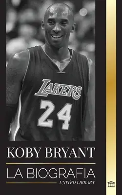 Kobe Bean Bryant: Die Biografie einer Basketball-Legende, eine Basketball-Legende und seine Lebenslektionen Mamba - Kobe Bean Bryant: La biografa de una leyenda del baloncesto, de una leyenda del baloncesto, y sus lecciones de vida Mamba