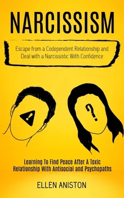 Narzissmus: Befreien Sie sich aus einer abhängigen Beziehung und gehen Sie selbstbewusst mit einem Narzissten um (Learning to Find Peace After a To - Narcissism: Escape From a Codependent Relationship and Deal With a Narcissistic With Confidence (Learning to Find Peace After a To