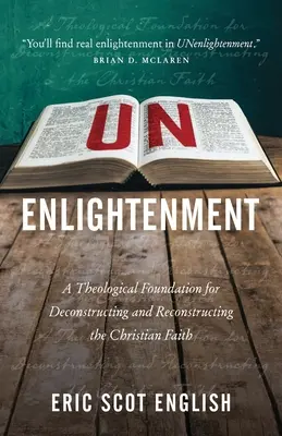 Unaufgeklärtheit: Eine theologische Grundlage für die Dekonstruktion und Rekonstruktion des christlichen Glaubens - UNenlightenment: A Theological Foundation for Deconstructing and Reconstructing the Christian Faith