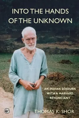 In die Hände des Unbekannten: Ein indischer Aufenthalt mit einem Harvard-Renunzianten - Into the Hands of the Unknown: an Indian Sojourn with a Harvard Renunciant