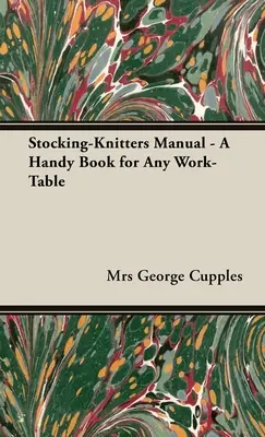 Handbuch für Strumpfwirkerinnen - Ein praktisches Buch für jeden Arbeitstisch - Stocking-Knitters Manual - A Handy Book for Any Work-Table