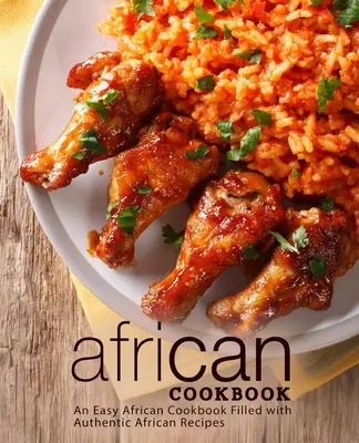 Afrikanisches Kochbuch: Ein einfaches afrikanisches Kochbuch mit authentischen afrikanischen Rezepten (2. Auflage) - African Cookbook: An Easy African Cookbook Filled with Authentic African Recipes (2nd Edition)