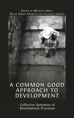 Ein Gemeinwohl-Ansatz für die Entwicklung: Kollektive Dynamiken von Entwicklungsprozessen - A Common Good Approach to Development: Collective Dynamics of Development Processes