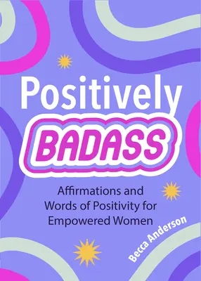 Positiv knallhart: Affirmationen und Worte der Positivität für starke Frauen (Geschenk für Frauen) - Positively Badass: Affirmations and Words of Positivity for Empowered Women (Gift for Women)