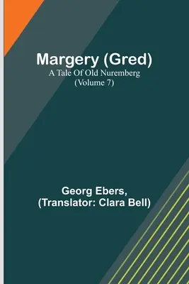 Margery (Gred): Eine Erzählung aus dem alten Nürnberg (Band 7) - Margery (Gred): A Tale Of Old Nuremberg (Volume 7)
