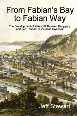 Von Fabian's Bay zum Fabian Way: Die Entwicklung von Kilvey, St. Thomas, Danygraig und Port Tennant im viktorianischen Swansea - From Fabian's Bay to Fabian Way: The Development of Kilvey, St. Thomas, Danygraig, and Port Tennant in Victorian Swansea