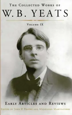 The Collected Works of W.B. Yeats Band IX: Frühe Artikel und Rezensionen: Ungesammelte Artikel und Rezensionen, geschrieben zwischen 1886 und 1900 - The Collected Works of W.B. Yeats Volume IX: Early Articles and Reviews: Uncollected Articles and Reviews Written Between 1886 and 1900