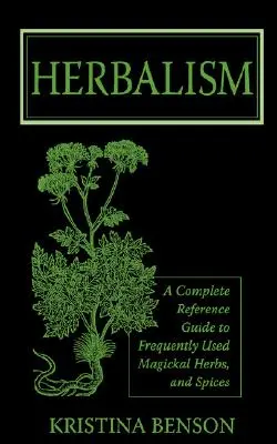 Kräuterkunde: Ein komplettes Nachschlagewerk zu häufig verwendeten magischen Kräutern und Gewürzen - Herbalism: A Complete Reference Guide to Frequently Used Magickal Herbs, and Spices