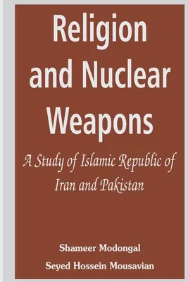 Religion und Nuklearwaffen: Eine Studie über die Islamische Republik Iran und Pakistan - Religion and Nuclear Weapons: A Study of Islamic Republic of Iran and Pakistan