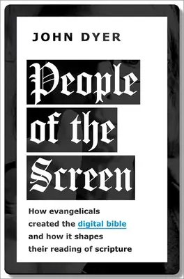 Menschen des Bildschirms: Wie Evangelikale die digitale Bibel erfunden haben und wie sie ihre Lesart der Schrift prägt - People of the Screen: How Evangelicals Created the Digital Bible and How It Shapes Their Reading of Scripture
