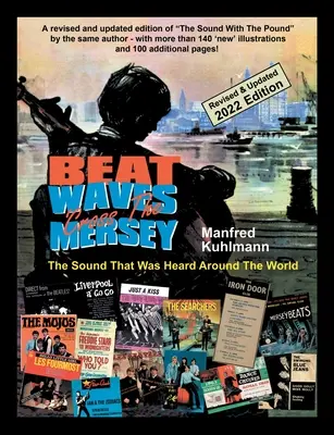 Beat Waves 'Cross the Mersey the Sound That Was Heard Around the World - Überarbeitete und aktualisierte Ausgabe 2022 - Beat Waves 'Cross the Mersey the Sound That Was Heard Around the World - Revised & Updated 2022 Edition