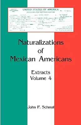 Einbürgerungen mexikanischer Amerikaner: Auszüge, Band 4 - Naturalizations of Mexican Americans: Extracts, Volume 4