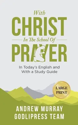 Andrew Murray Mit Christus in der Schule des Gebets: In heutigem Englisch und mit einem Studienführer (LARGE PRINT) - Andrew Murray With Christ In The School Of Prayer: In Today's English and with a Study Guide (LARGE PRINT)