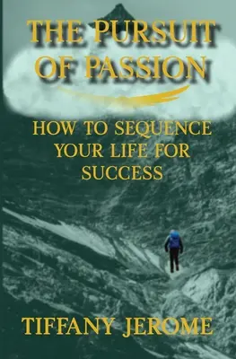 Das Streben nach Leidenschaft: Wie Sie Ihr Leben in eine erfolgreiche Reihenfolge bringen: Wie Sie Ihr Leben in eine erfolgreiche Richtung lenken - The Pursuit of Passion: How to Sequence Your Life for Success: How to Sequence your Life for Success