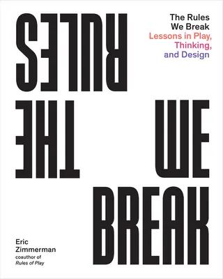Die Regeln, die wir brechen: Lektionen in Spiel, Denken und Design - The Rules We Break: Lessons in Play, Thinking, and Design