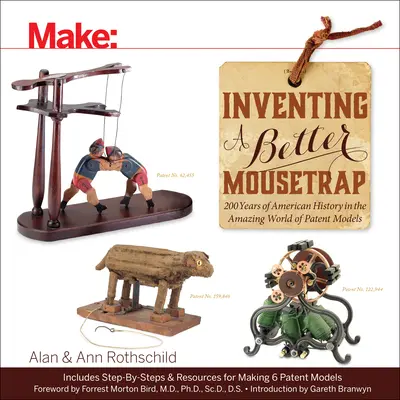 Die Erfindung einer besseren Mausefalle: 200 Jahre amerikanische Geschichte in der verblüffenden Welt der Patentmodelle - Inventing a Better Mousetrap: 200 Years of American History in the Amazing World of Patent Models