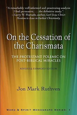 Über das Aufhören der Charismata: Die protestantische Polemik über nachbiblische Wunder - überarbeitete und erweiterte Ausgabe - On the Cessation of the Charismata: The Protestant Polemic on Post-Biblical Miracles--Revised & Expanded Edition