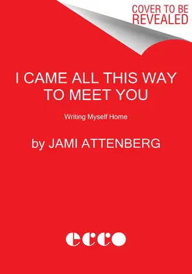 Ich bin den ganzen Weg gekommen, um dich zu treffen: Wie ich mich selbst nach Hause schreibe - I Came All This Way to Meet You: Writing Myself Home