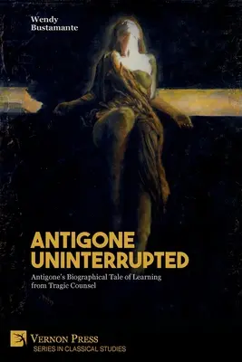 Antigone ohne Unterbrechung: Antigones biografische Erzählung vom Lernen aus tragischem Ratschlag - Antigone Uninterrupted: Antigone's Biographical Tale of Learning from Tragic Counsel