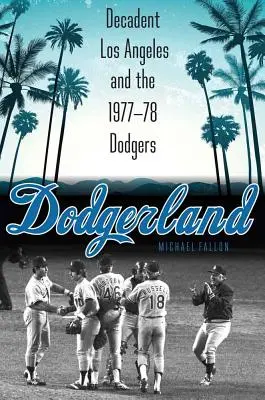 Dodgerland: Das dekadente Los Angeles und die Dodgers 1977-78 - Dodgerland: Decadent Los Angeles and the 1977-78 Dodgers