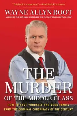 Die Ermordung der Mittelklasse: Wie Sie sich und Ihre Familie vor der kriminellen Verschwörung des Jahrhunderts retten können - The Murder of the Middle Class: How to Save Yourself and Your Family from the Criminal Conspiracy of the Century