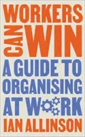 ArbeiterInnen können gewinnen: Ein Leitfaden zur Organisierung am Arbeitsplatz - Workers Can Win: A Guide to Organising at Work
